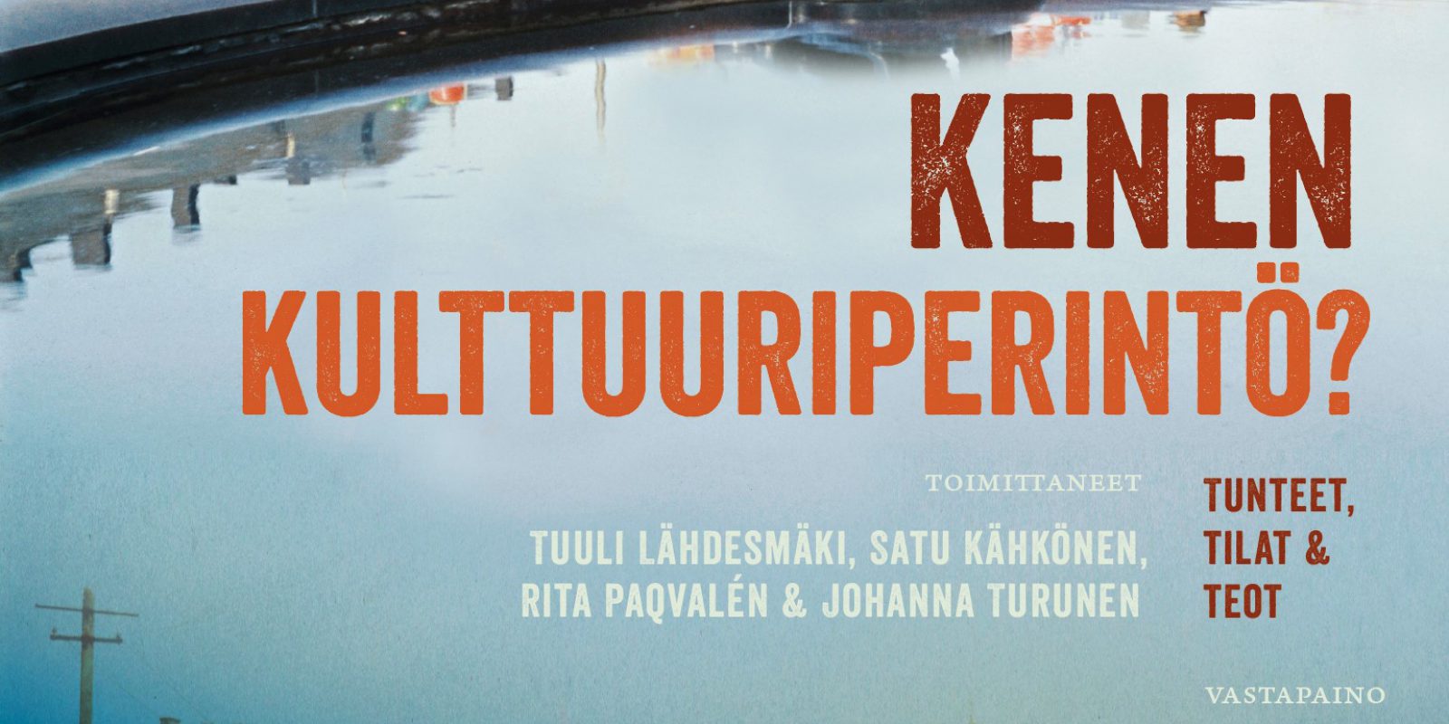 Kenen kulttuuriperintö? Tunteet, tilat & teot -teoksen kantta. Toimittaneet Tuuli Lähdesmäki, Satu Kähkönen, Rita Paqvalen & Johanna Turunen. Kenen kulttuuriperintö? Tunteet, tilat & teot -teoksen kantta. Toimittaneet Tuuli Lähdesmäki, Satu Kähkönen, Rita Paqvalen & Johanna Turunen.